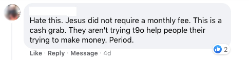 SCREEN of FB post: Hate this. Jesus did not require a monthly fee. This is a cash grab. They aren't trying to help people their trying to make money. Period.