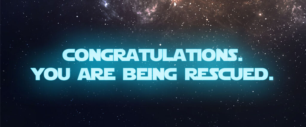 Congratulations. You are being rescued.
