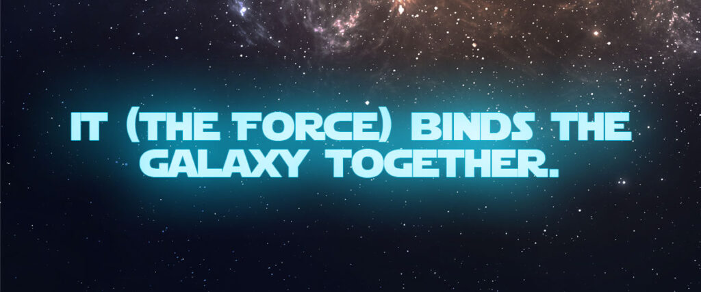 It [the Force] binds the galaxy together.