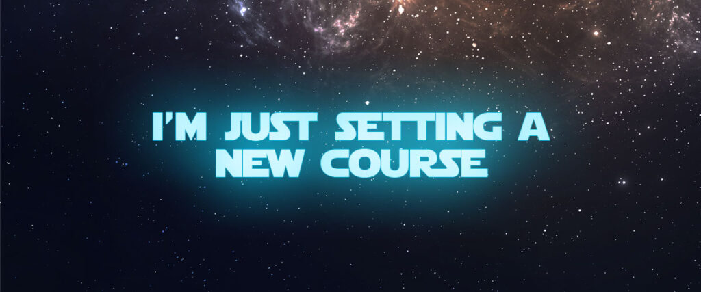 I’m just setting a new course.