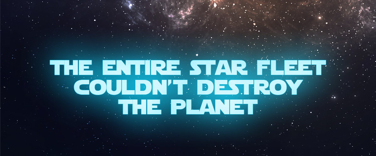 The entire star fleet couldn't destroy the whole planet.