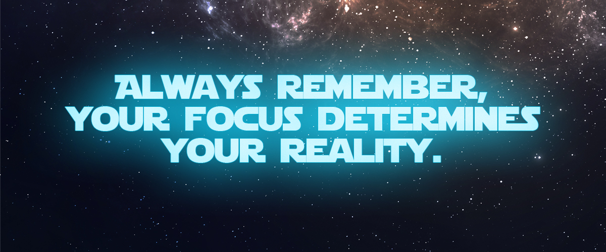 Always remember, your focus determines your reality. Always remember, your focus determines your reality.