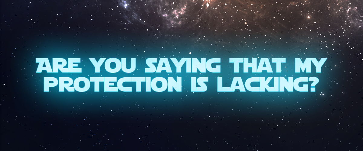 Are you saying that my protection is lacking? Are you saying that my protection is lacking?